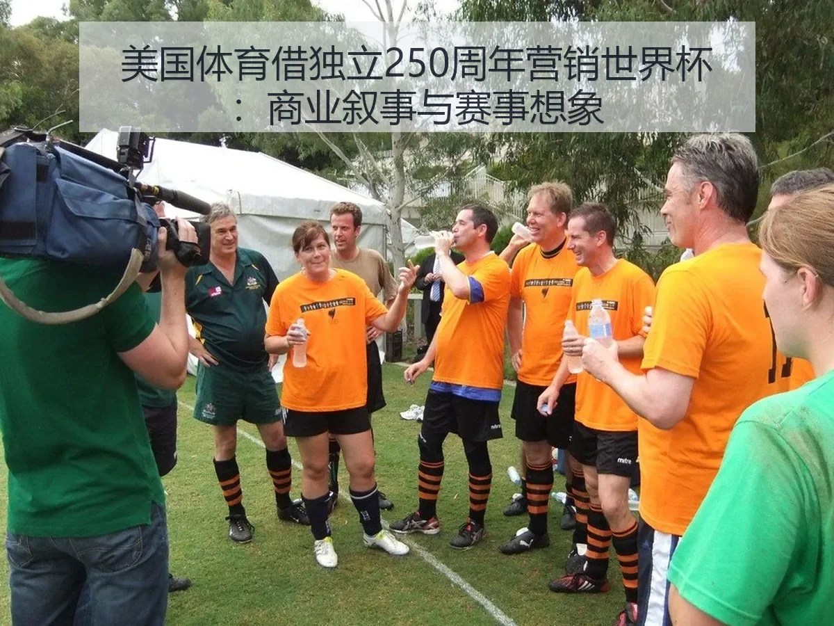 美国体育借独立250周年营销世界杯:商业叙事与赛事想象